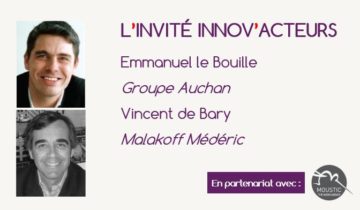 L'invité Innov'Acteurs : Le Groupe Auchan et Malakoff Médéric présentent leurs démarches innovation participative