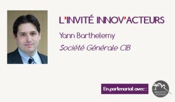 L'invité Innov'Acteurs : Yann Barthelemy présente le dispositif "Challenge Intrapreneur" de la DSI de la Société Générale CIB