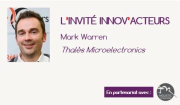 L'invité Innov'Acteurs : Mark Warren présente la démarche Eureka de Thales Microelectronics