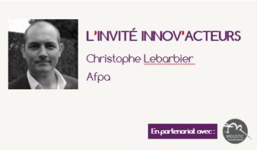 L'invité Innov'Acteurs : Christophe Lebarbier présente la démarche Centre Refondé de l'Afpa
